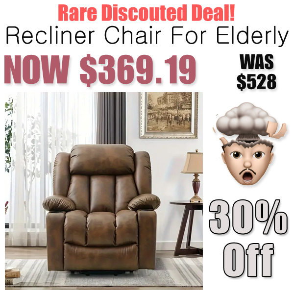 Recliner Chair For Elderly Only $369.19 (Regularly $528)